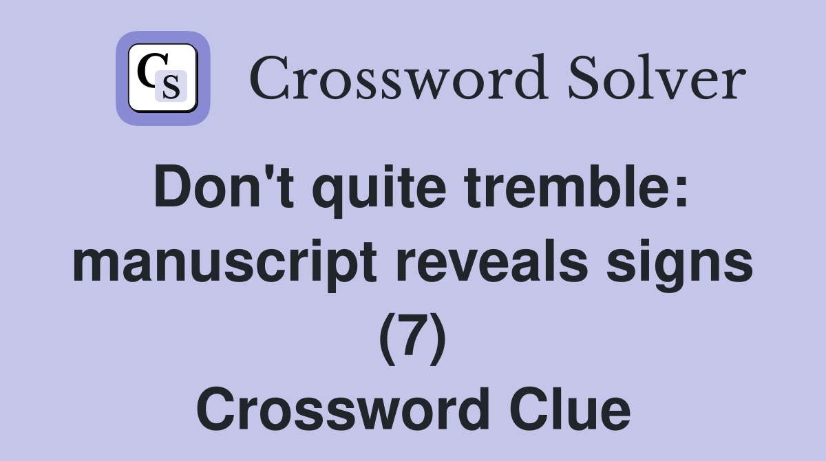 Don't quite tremble: manuscript reveals signs (7) Crossword Clue