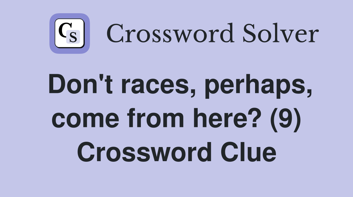Don't races, perhaps, come from here? (9) Crossword Clue