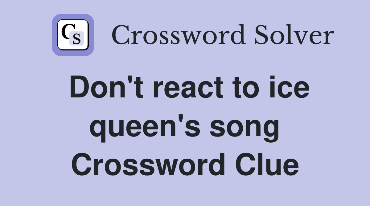 Don't react to ice queen's song Crossword Clue