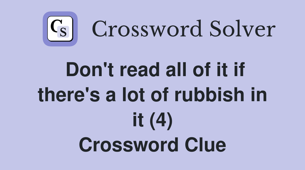 Don't read all of it if there's a lot of rubbish in it (4) Crossword Clue