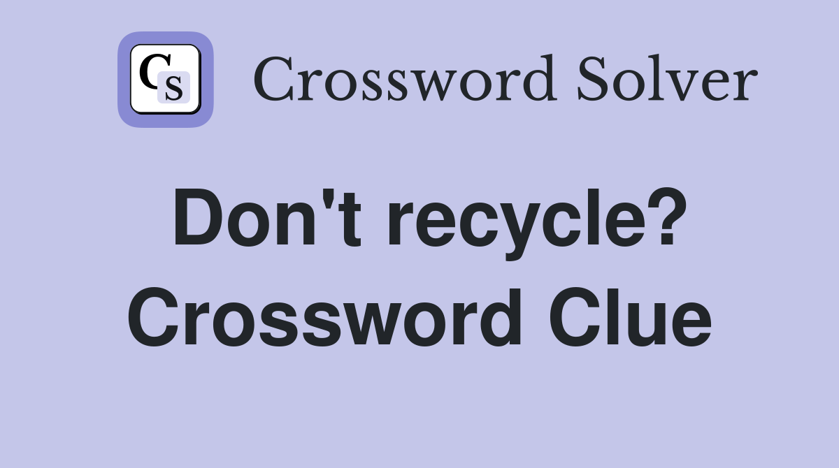 Don't recycle? Crossword Clue