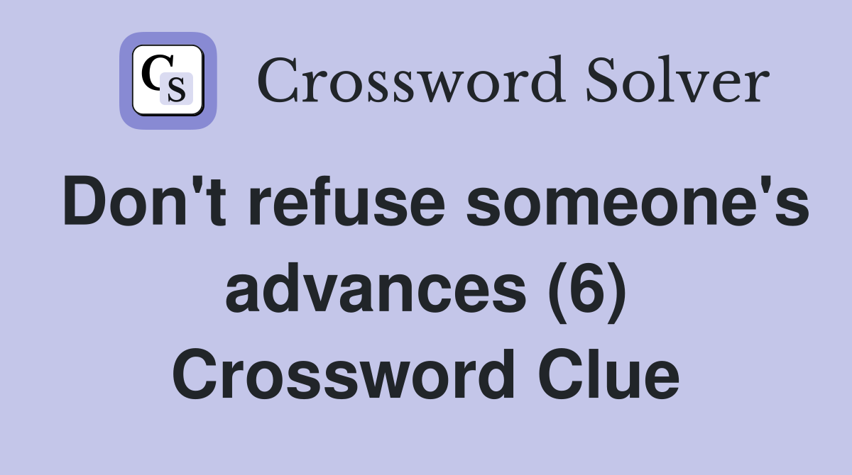 Don't refuse someone's advances (6) Crossword Clue