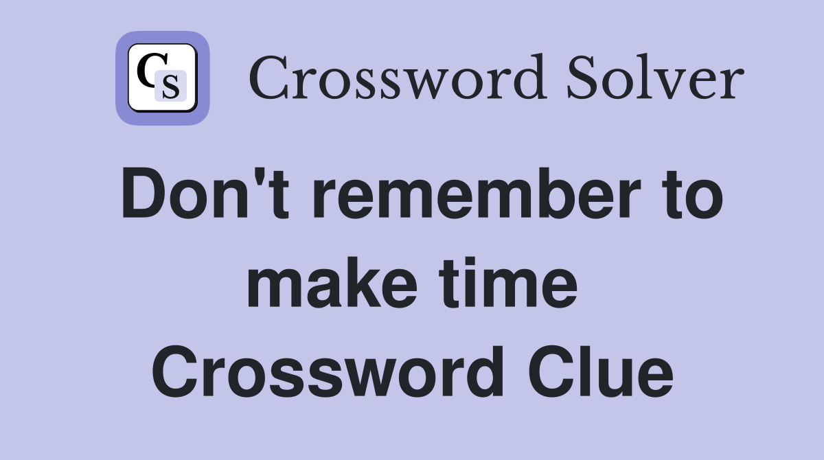 Don't remember to make time Crossword Clue
