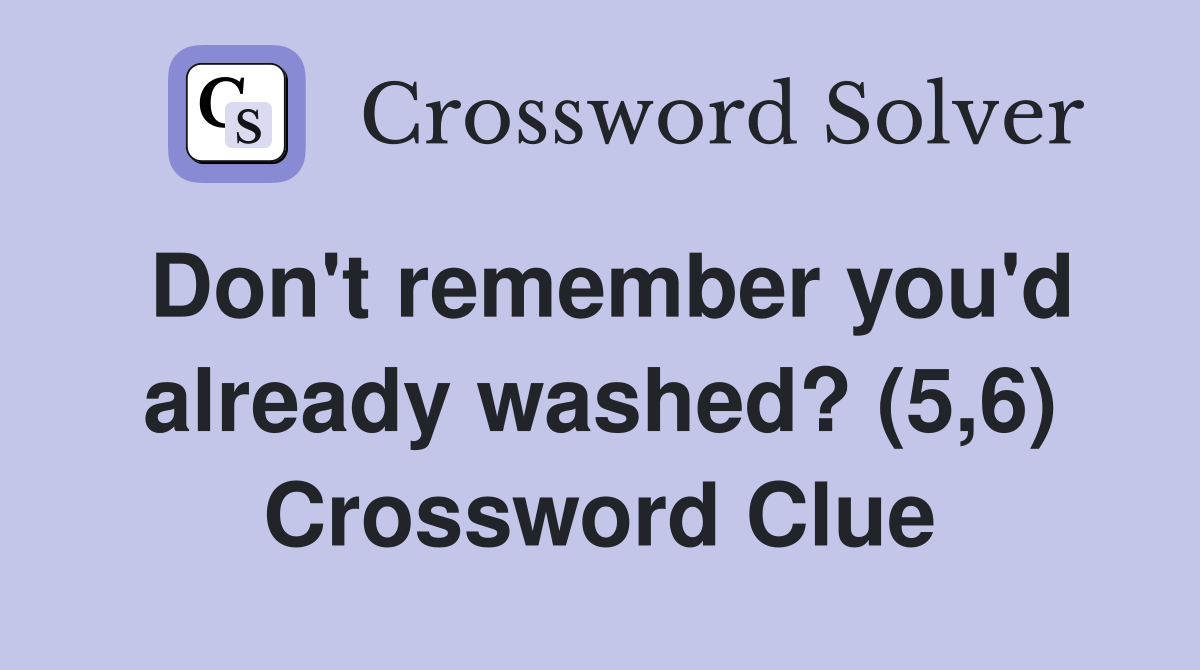 Don't remember you'd already washed? (5,6) Crossword Clue
