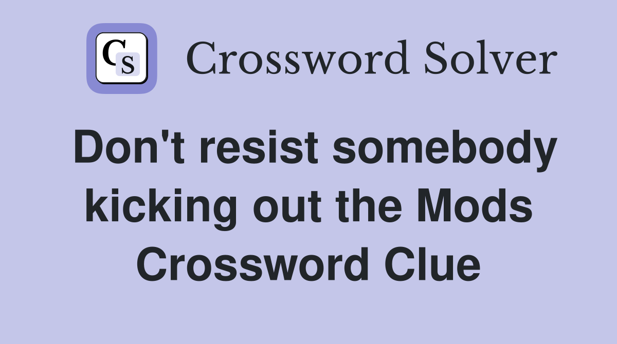 Don't resist somebody kicking out the Mods Crossword Clue