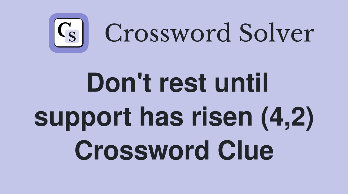 Don't rest until support has risen (4,2) Crossword Clue