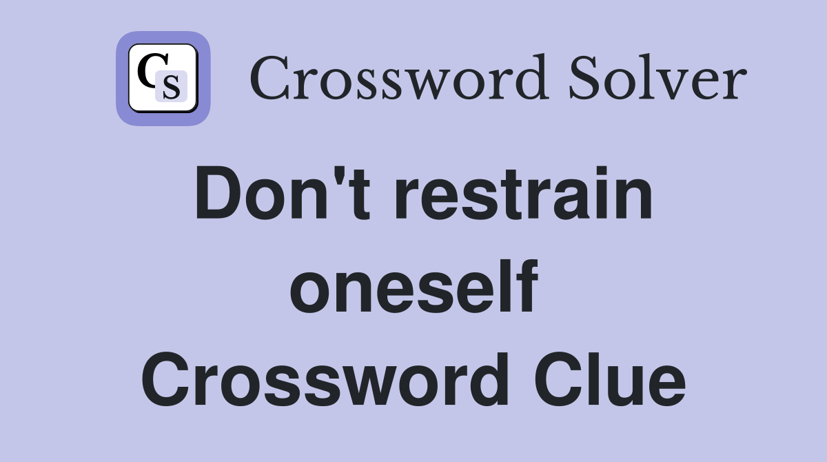 Don't restrain oneself Crossword Clue