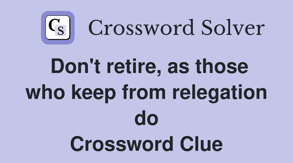 Don't retire, as those who keep from relegation do Crossword Clue