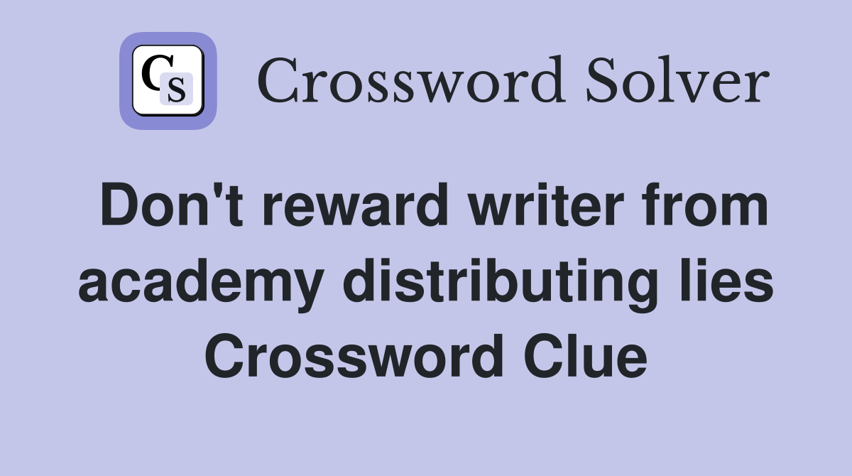 Don't reward writer from academy distributing lies Crossword Clue