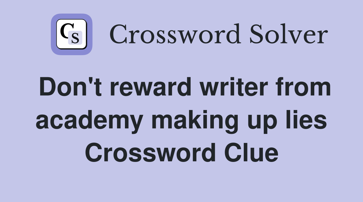 Don't reward writer from academy making up lies Crossword Clue
