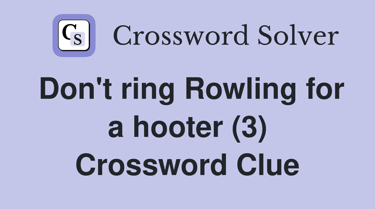 Don't ring Rowling for a hooter (3) Crossword Clue