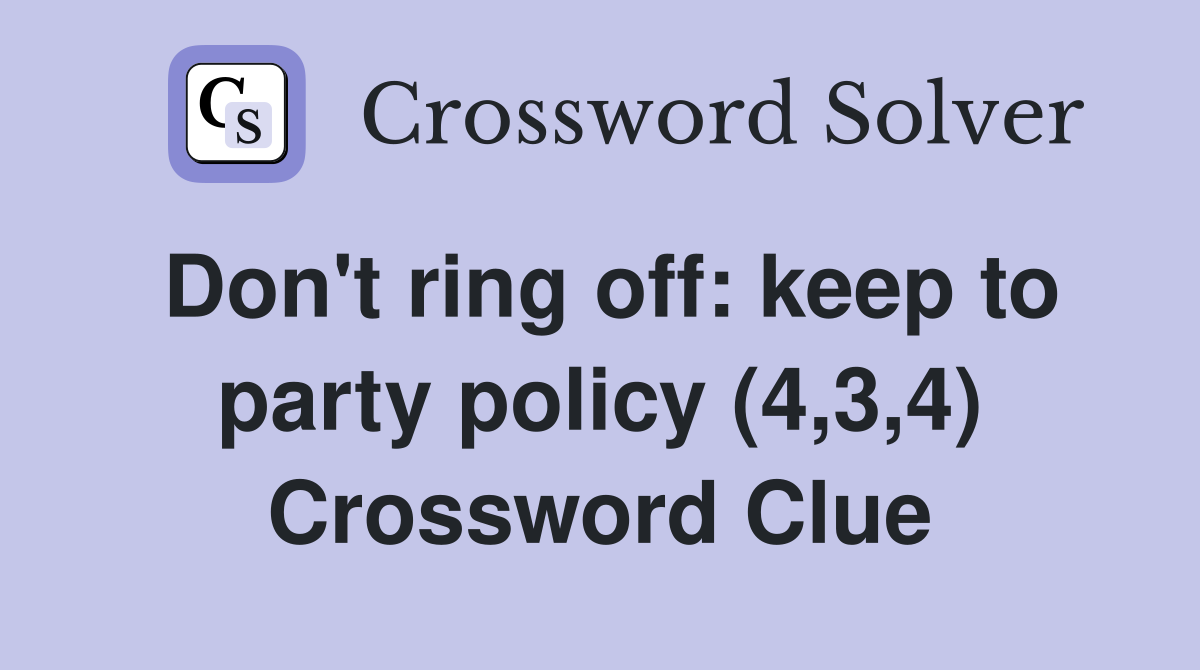 Don't ring off: keep to party policy (4,3,4) Crossword Clue