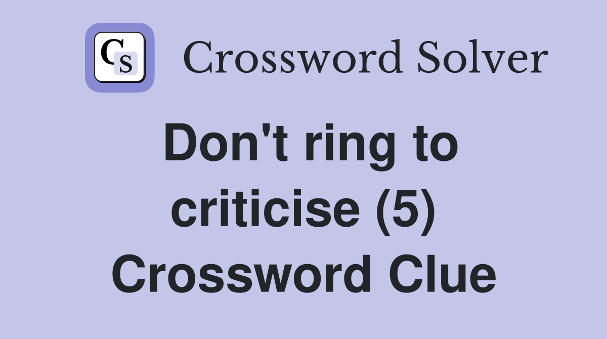 Don't ring to criticise (5) Crossword Clue