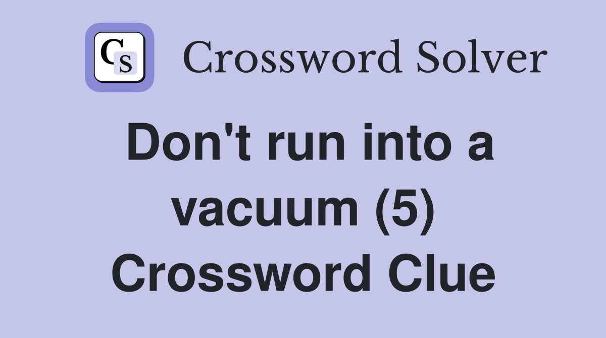 Don't run into a vacuum (5) Crossword Clue