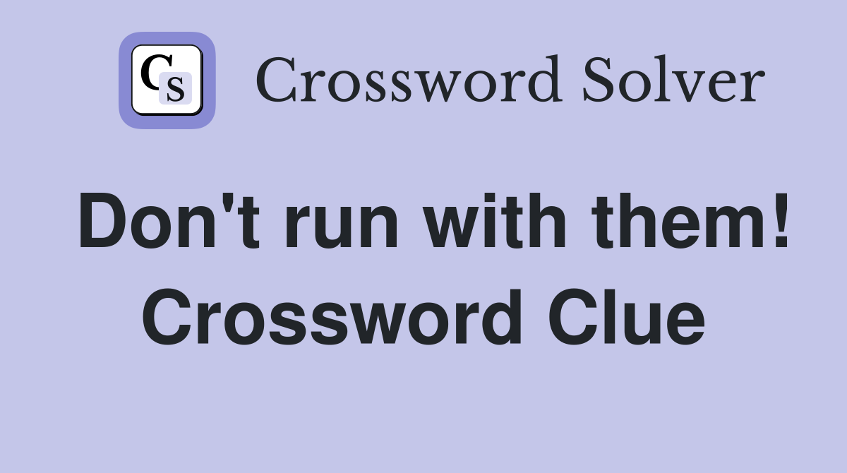 Don't run with them! Crossword Clue