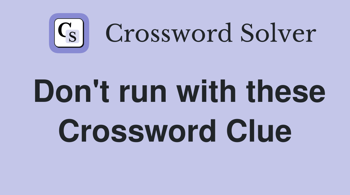 Don't run with these Crossword Clue