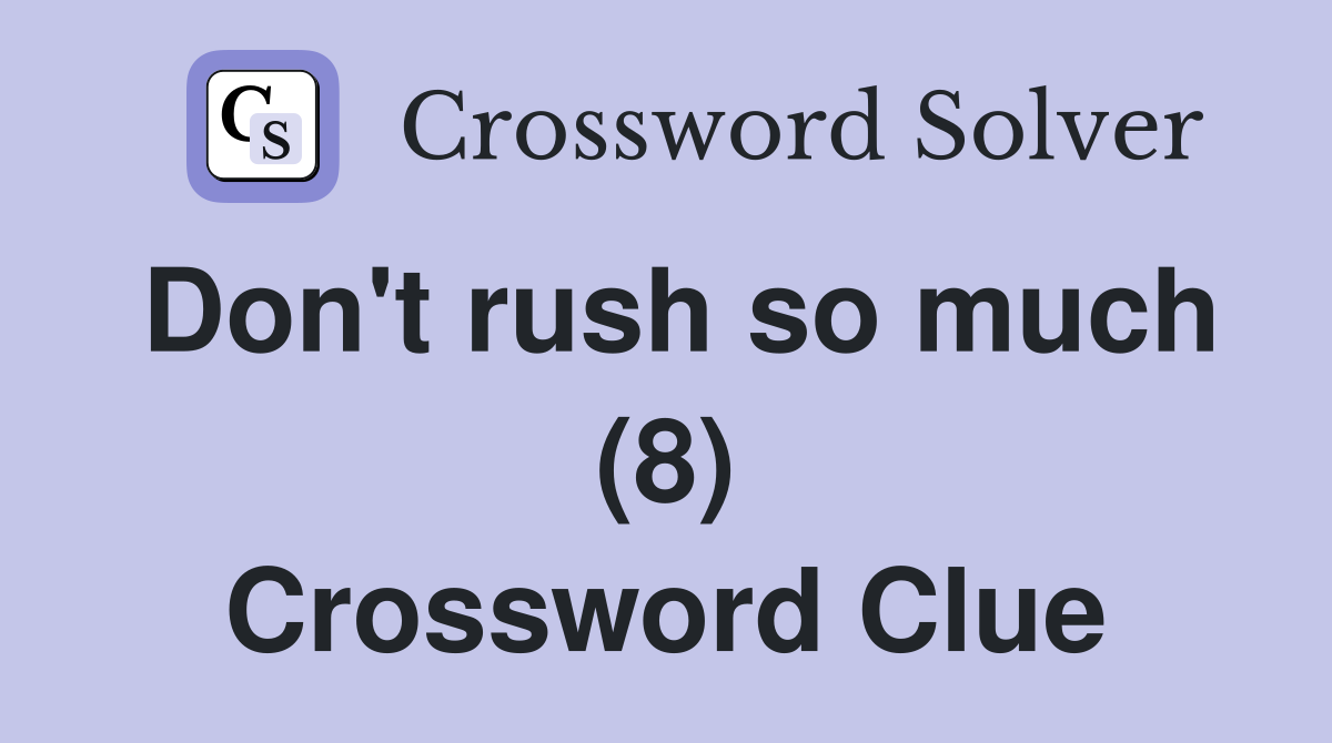 Don't rush so much (8) Crossword Clue