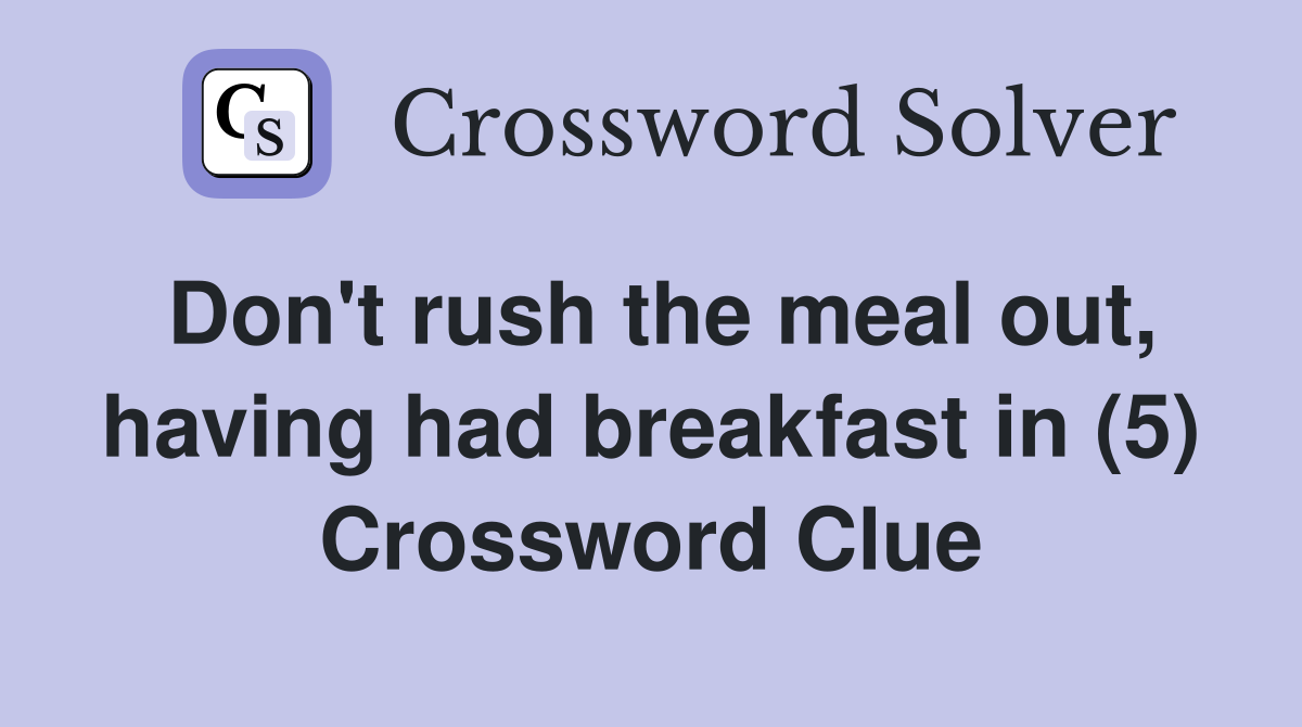 Don't rush the meal out, having had breakfast in (5) Crossword Clue