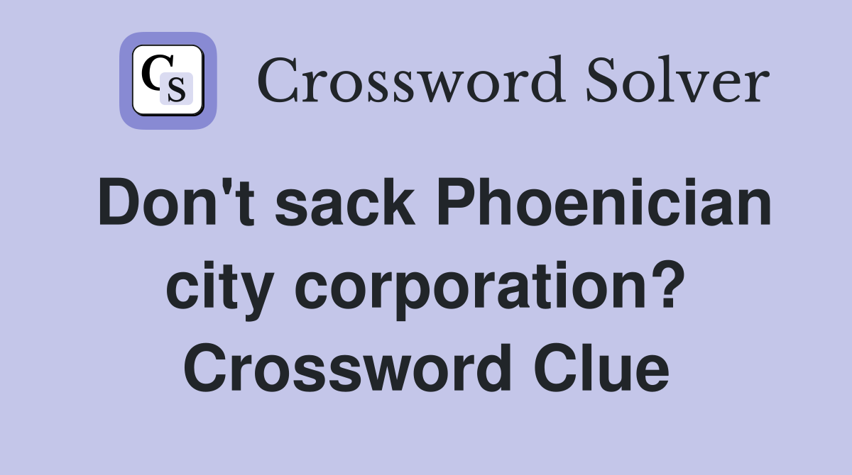 Don't sack Phoenician city corporation? Crossword Clue