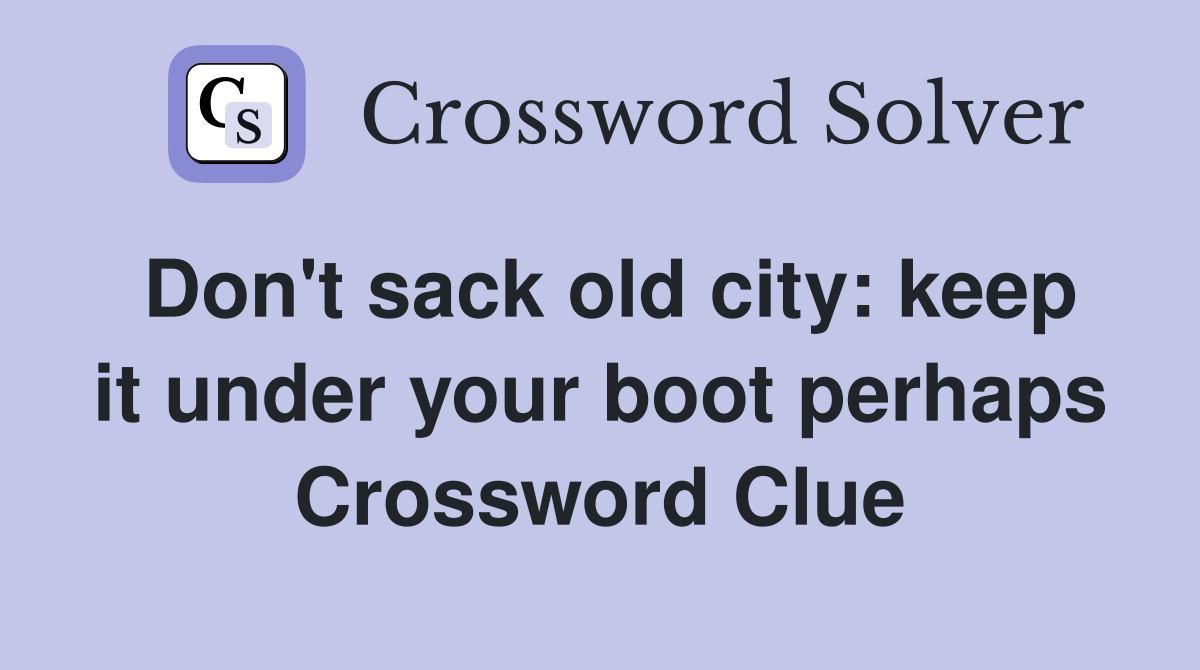 Don't sack old city: keep it under your boot perhaps Crossword Clue