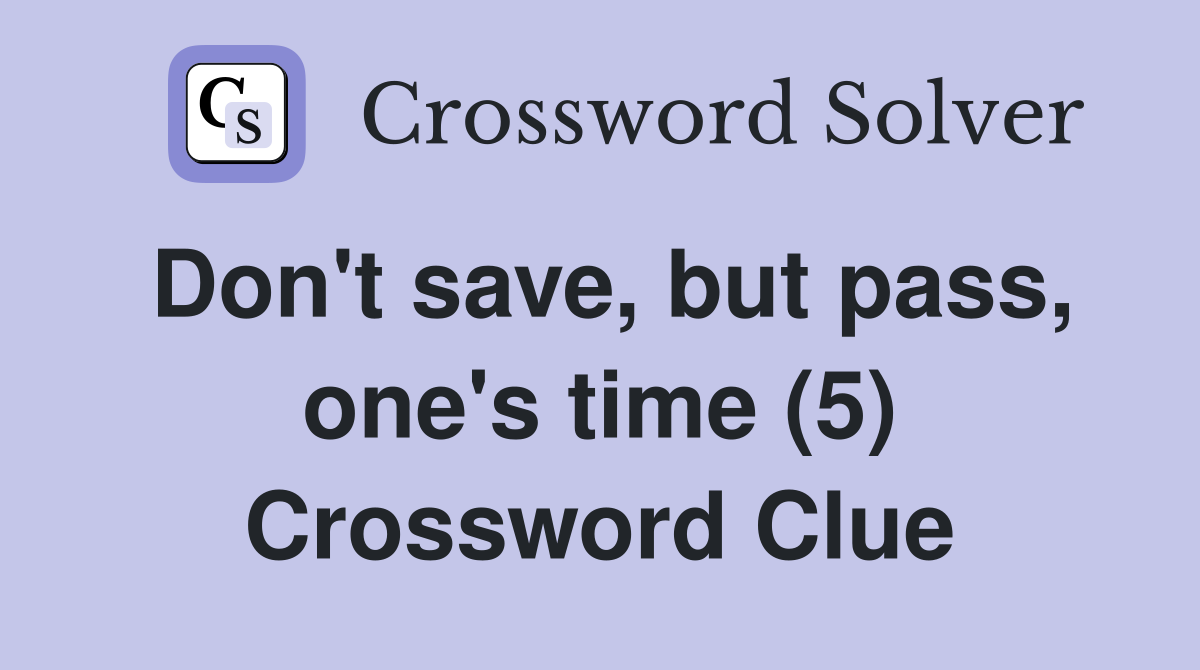 Don't save, but pass, one's time (5) Crossword Clue