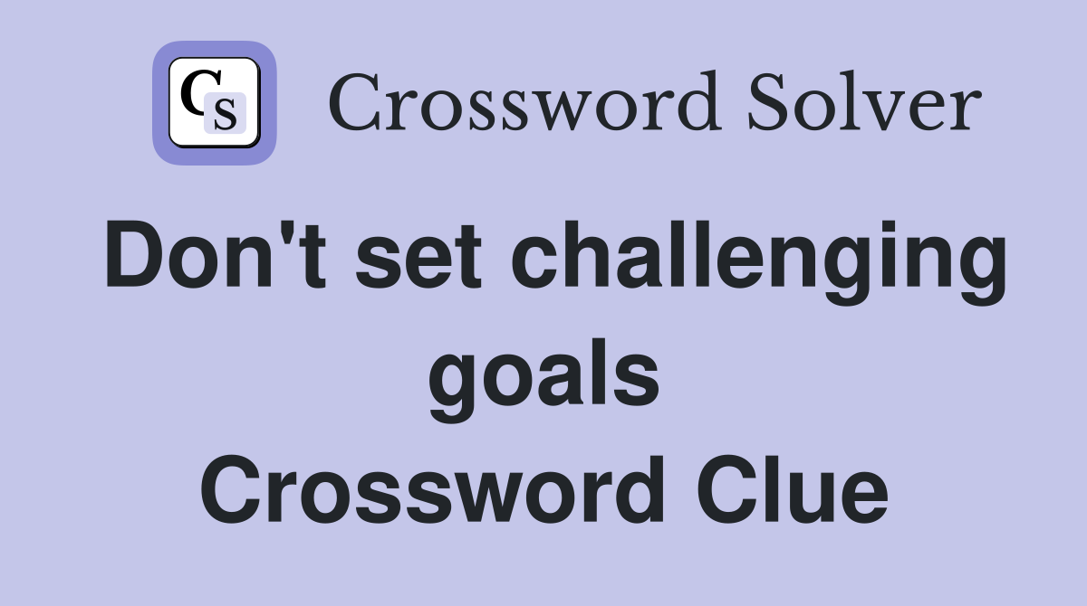 Don't set challenging goals Crossword Clue