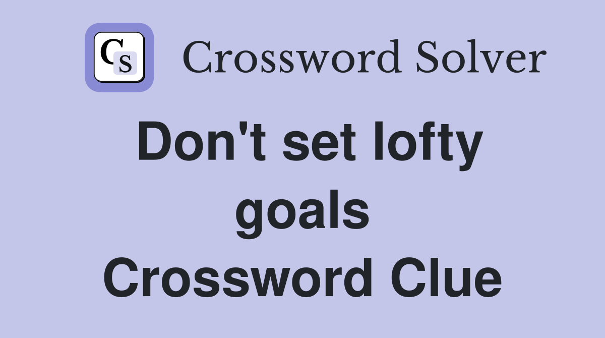 Don't set lofty goals Crossword Clue