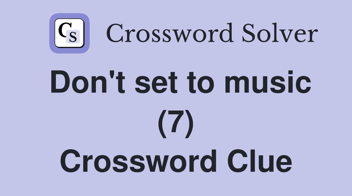 Don't set to music (7) Crossword Clue