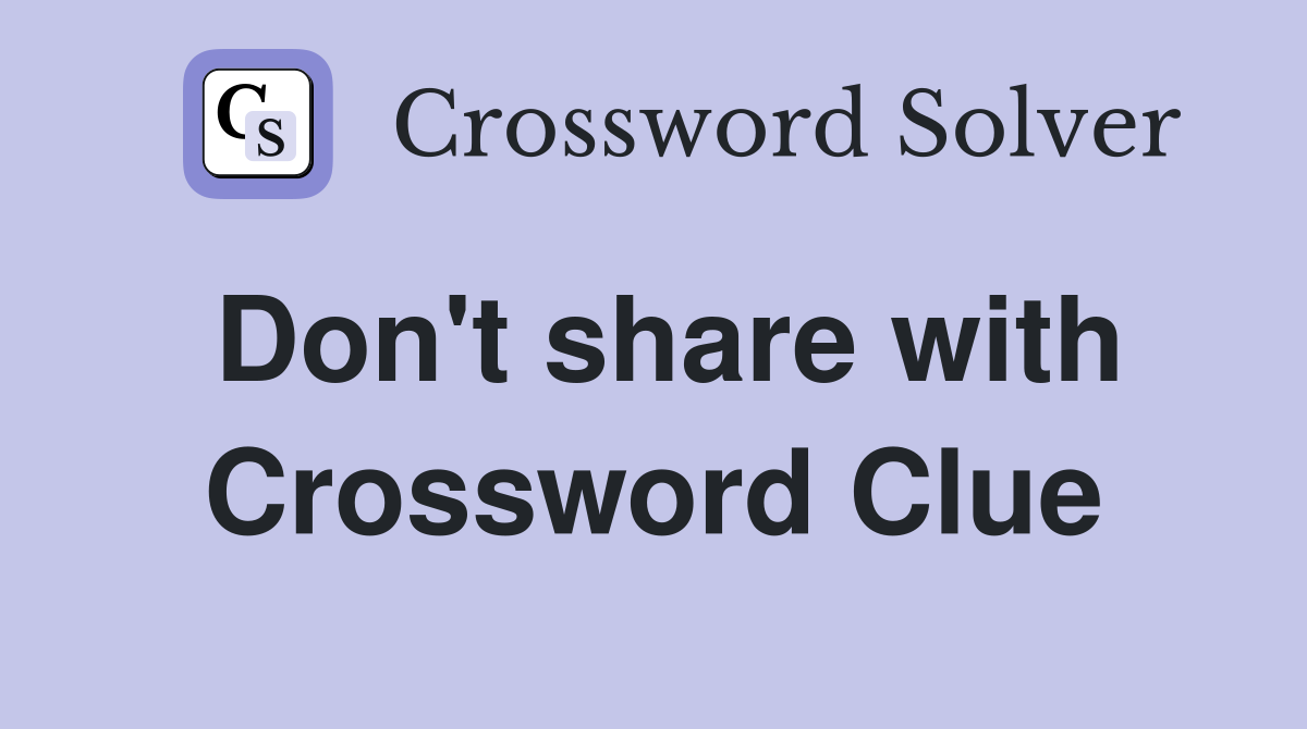 Don't share with Crossword Clue
