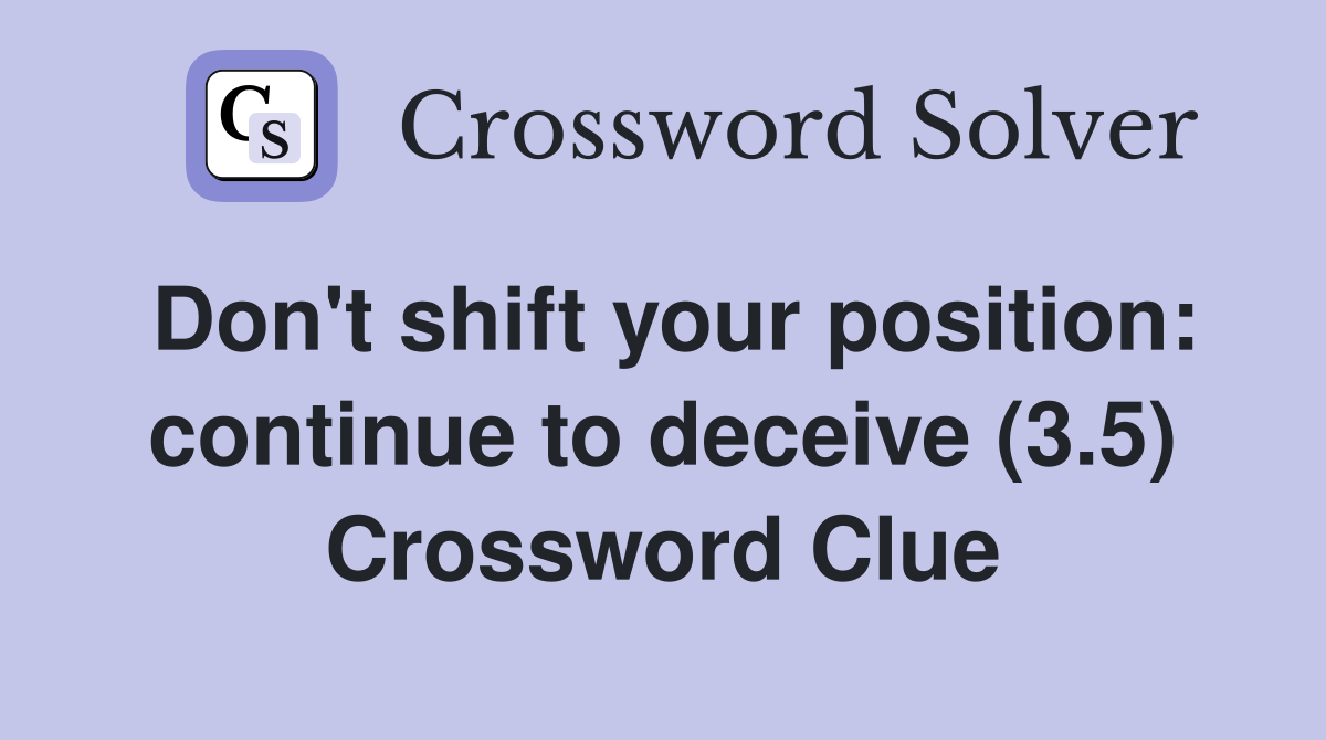 Don't shift your position: continue to deceive (3.5) Crossword Clue