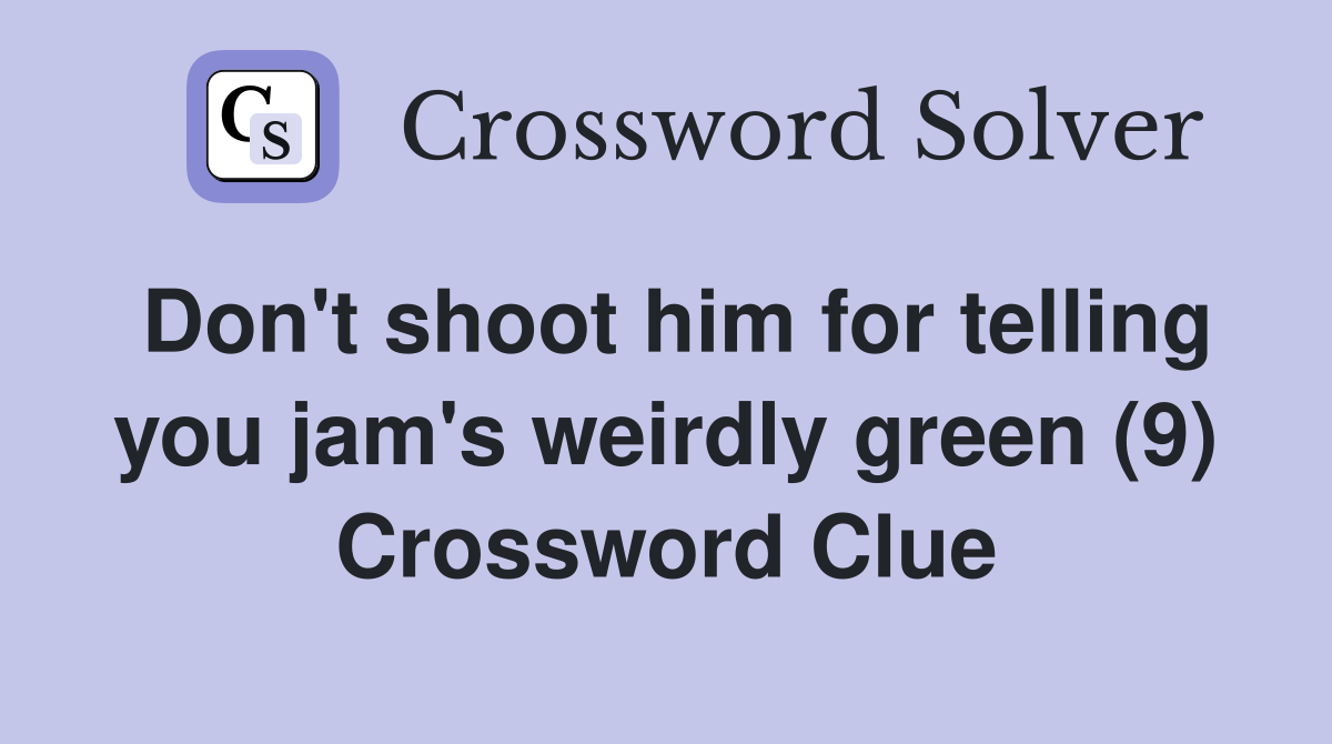 Don't shoot him for telling you jam's weirdly green (9) Crossword Clue