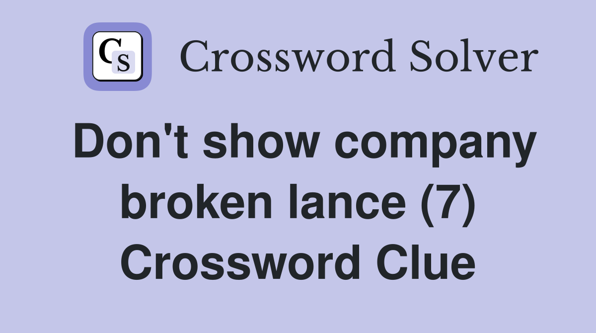 Don't show company broken lance (7) Crossword Clue