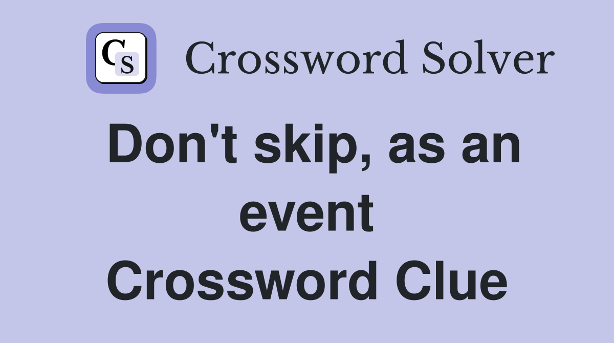 Don't skip, as an event Crossword Clue
