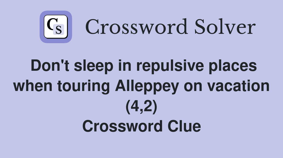 Don't sleep in repulsive places when touring Alleppey on vacation (4,2) Crossword Clue