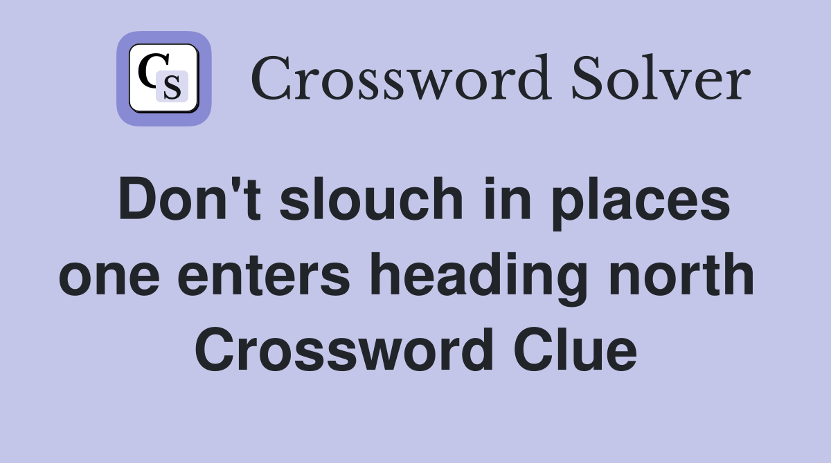 Don't slouch in places one enters heading north  Crossword Clue