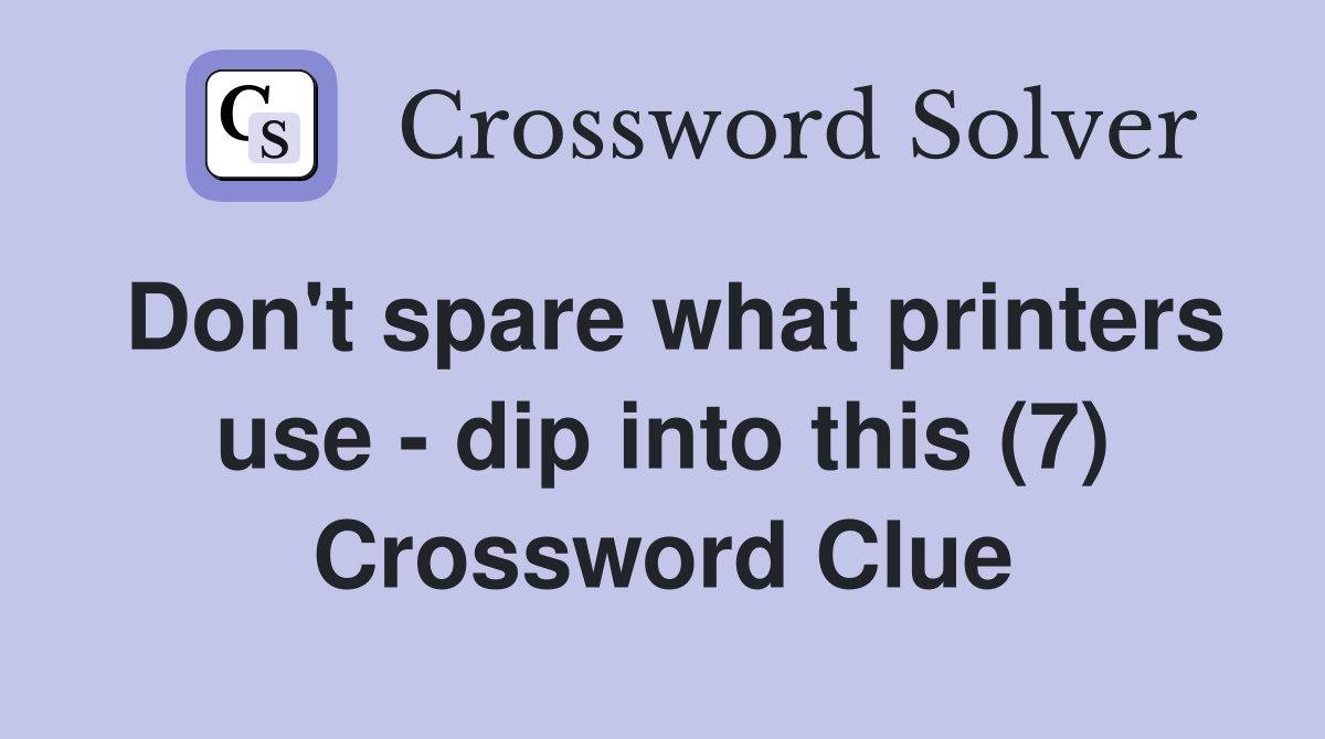 Don't spare what printers use - dip into this (7) Crossword Clue
