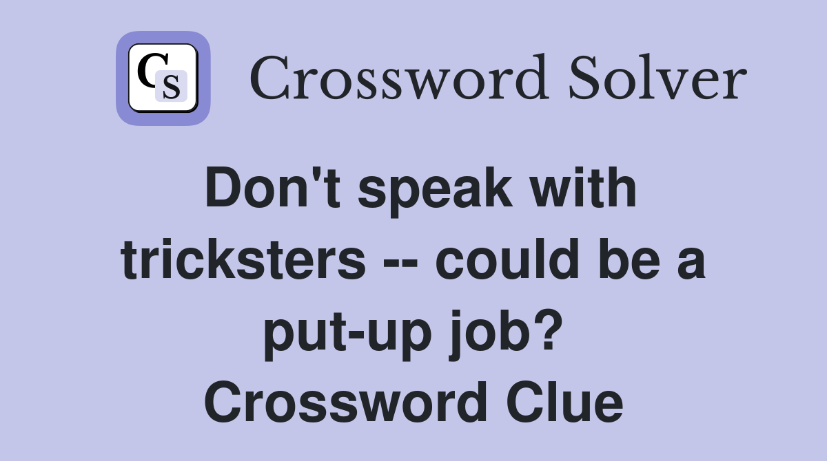 Don't speak with tricksters -- could be a put-up job? Crossword Clue