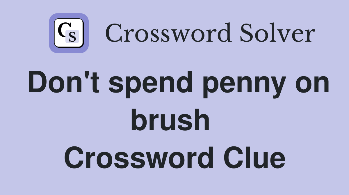 Don't spend penny on brush  Crossword Clue