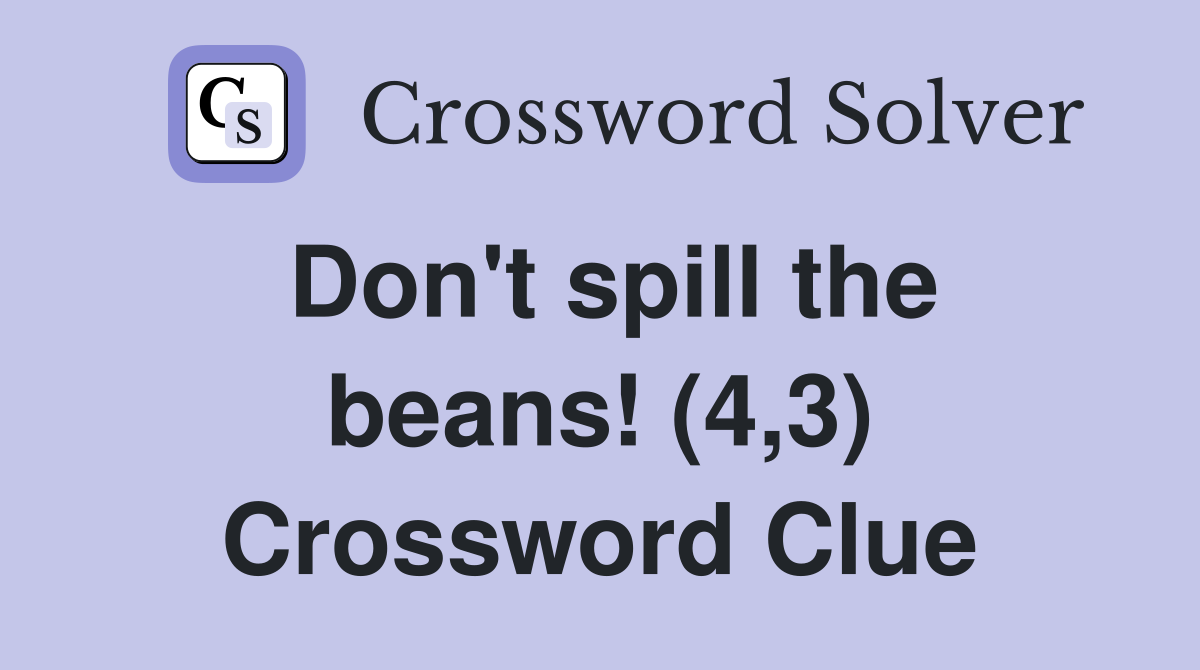 Don't spill the beans! (4,3) Crossword Clue