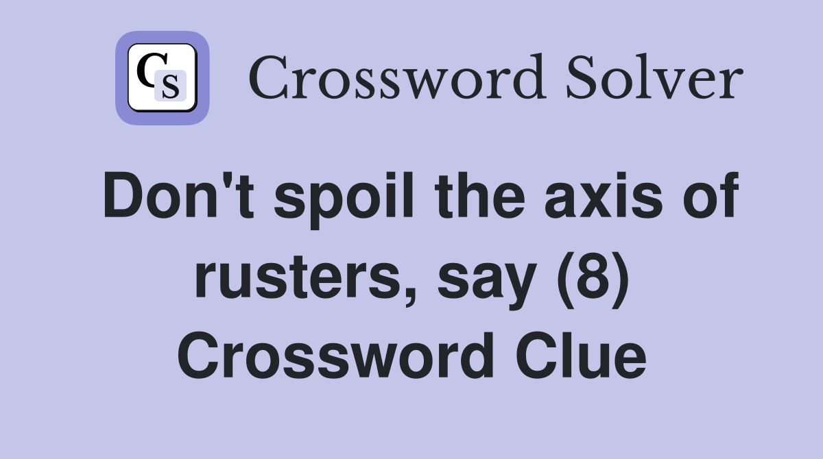 Don't spoil the axis of rusters, say (8) Crossword Clue
