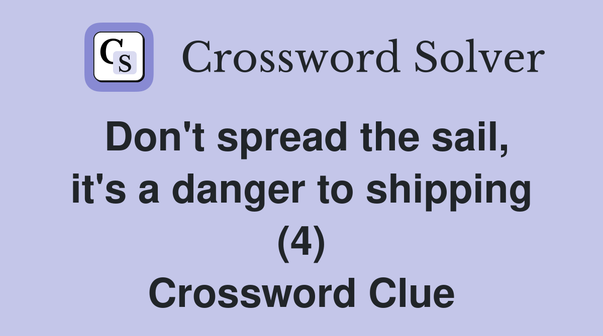 Don't spread the sail, it's a danger to shipping (4) Crossword Clue