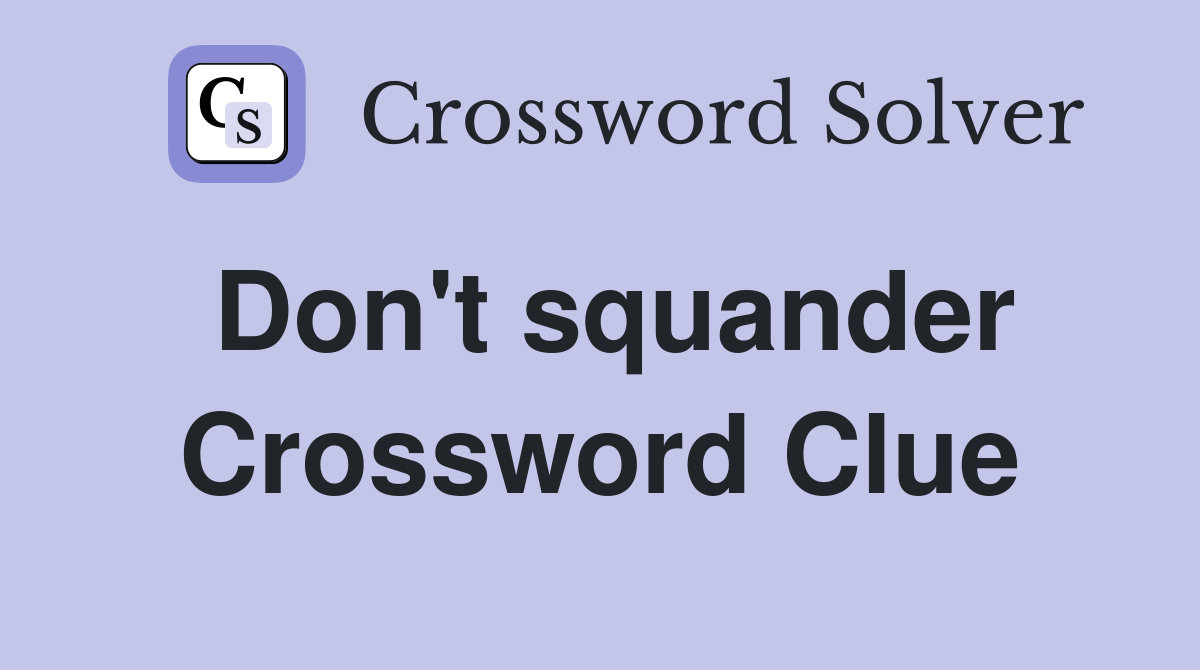 Don't squander Crossword Clue