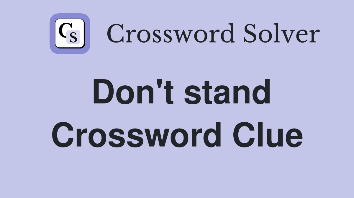 Don #39 t stand Crossword Clue Answers Crossword Solver