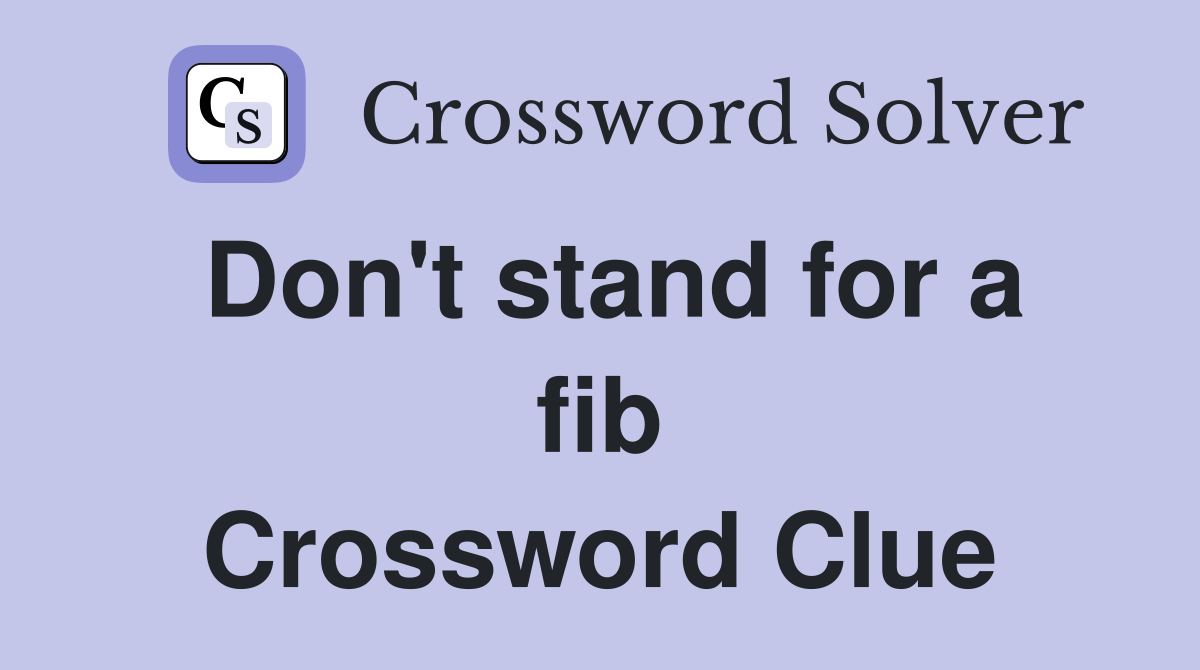 Don't stand for a fib Crossword Clue