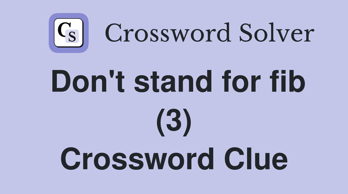 Don't stand for fib (3) Crossword Clue