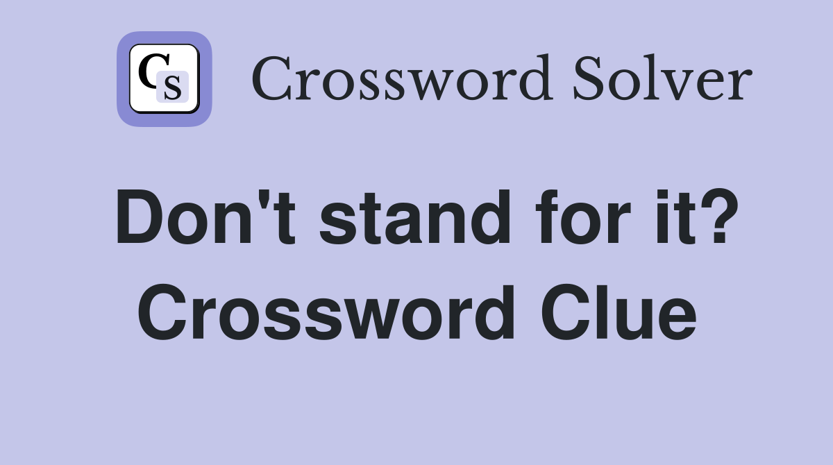 Don't stand for it? Crossword Clue
