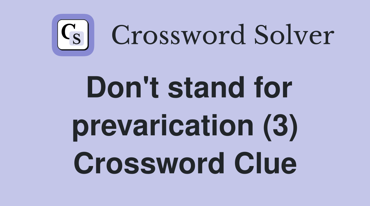 Don't stand for prevarication (3) Crossword Clue