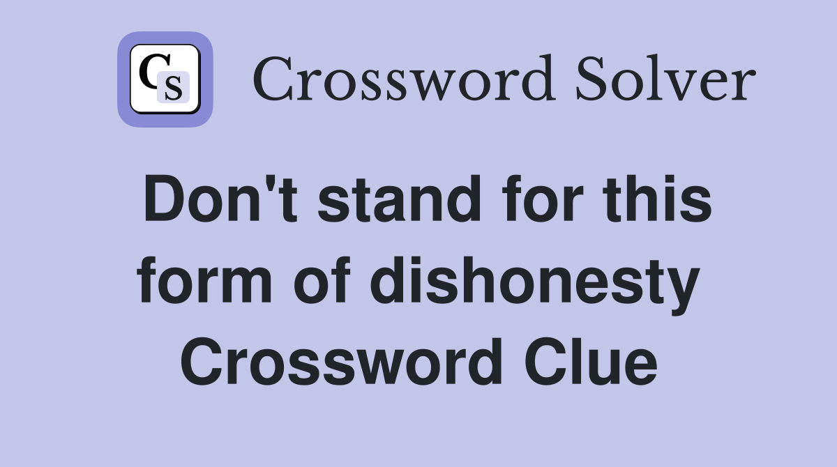 Don't stand for this form of dishonesty Crossword Clue