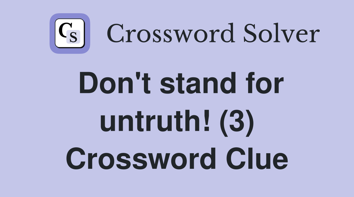 Don't stand for untruth! (3) Crossword Clue