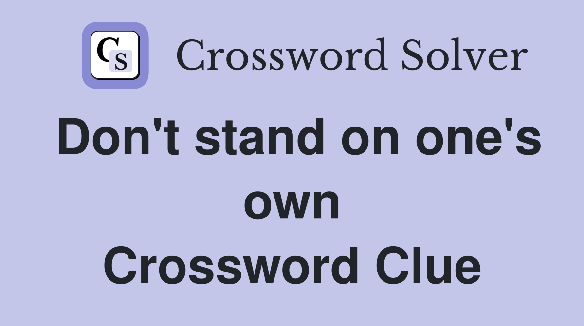 Don't stand on one's own Crossword Clue